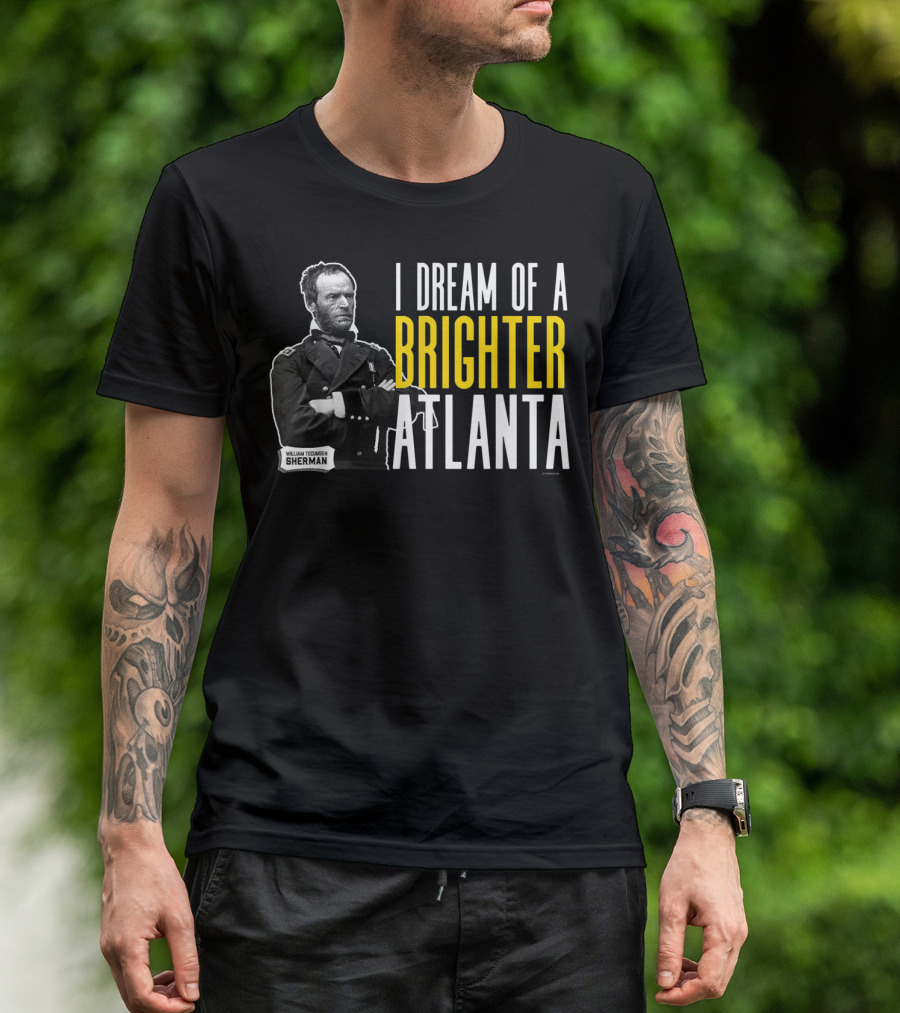 William Tecumseh Sherman I Dream Of A Brighter Atlanta T-Shirt