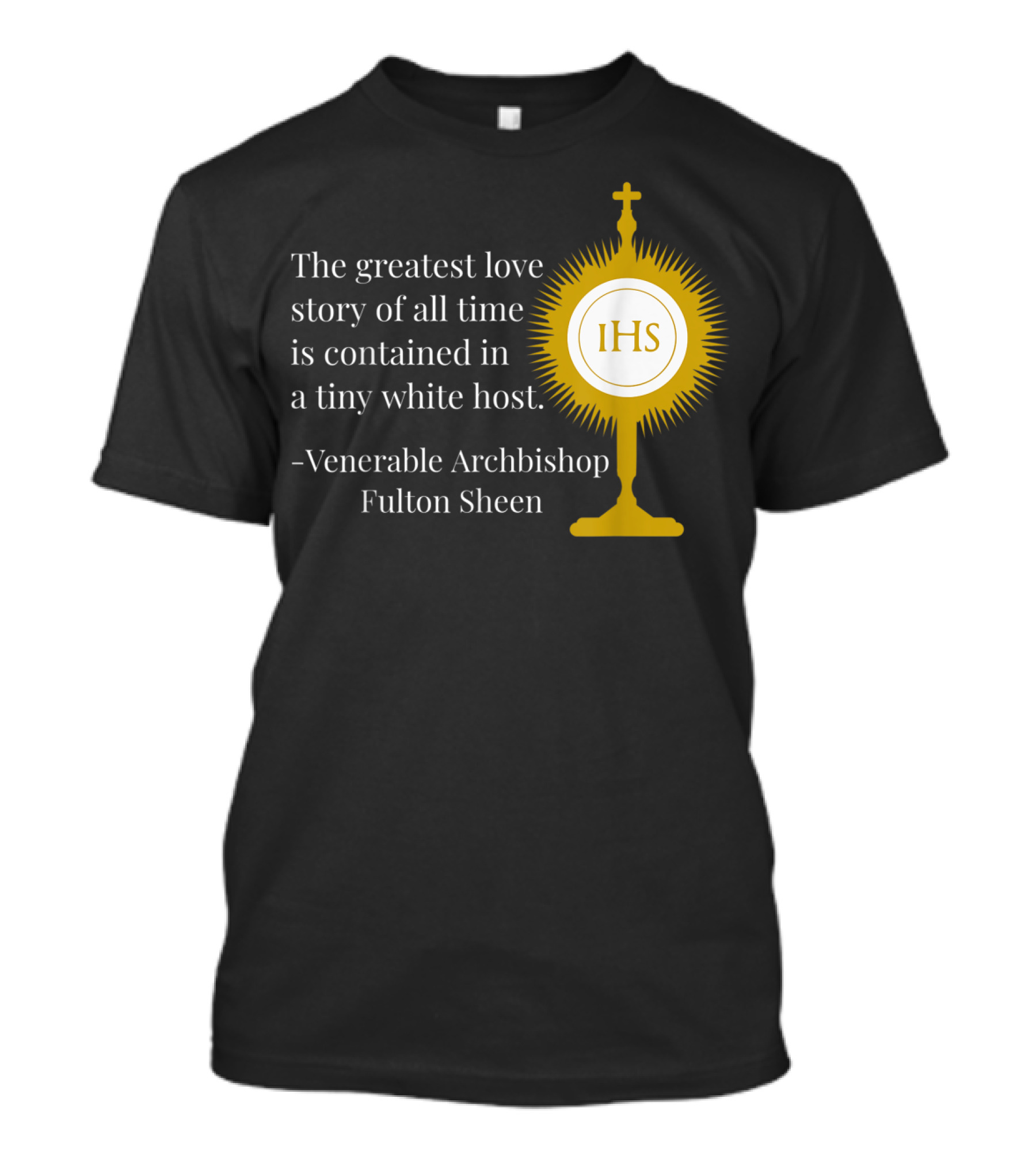 The Greatest Love Story Of All Time Contained In A Tiny White Host Venerable Archbishop Fulton Sheen IHS T-Shirt