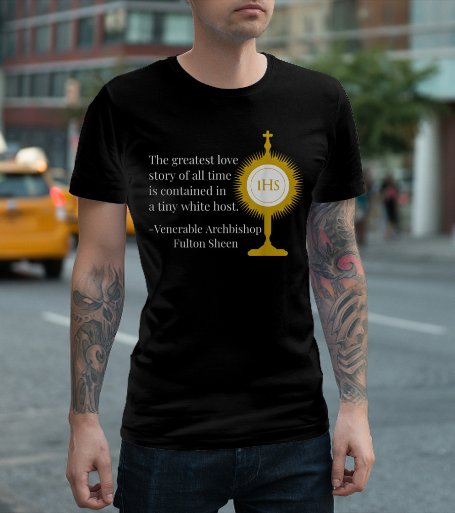 The Greatest Love Story of All Time Contained in a Tiny White Host Venerable Archbishop Fulton Sheen IHS T-Shirt