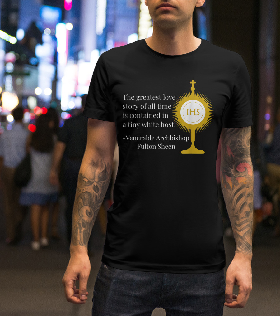 The Greatest Love Story Of All Time Contained In A Tiny White Host Venerable Archbishop Fulton Sheen IHS T-Shirt