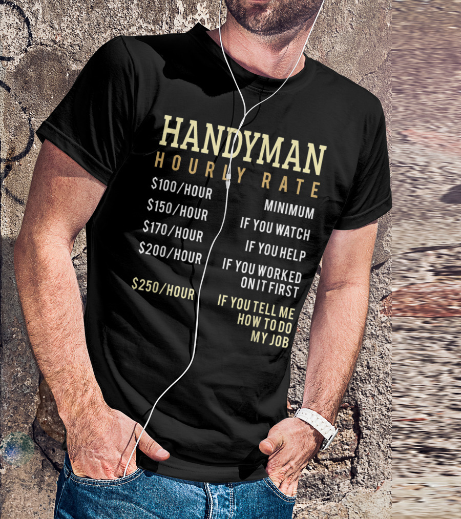 Handyman Hourly Rate Minimum If You Watch Help Worked Tell Me How To Do My Job Chart T-Shirt