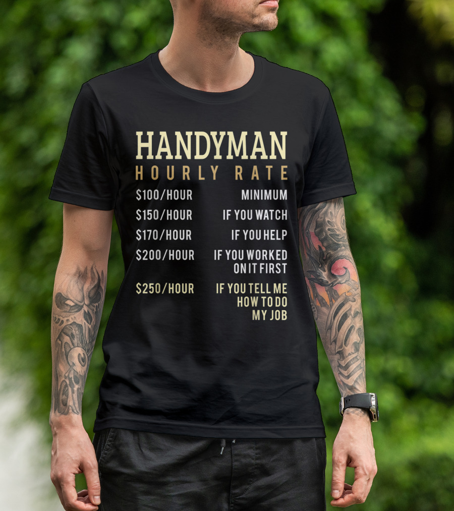 Handyman Hourly Rate Minimum If You Watch Help Worked Tell Me How To Do My Job Chart T-Shirt