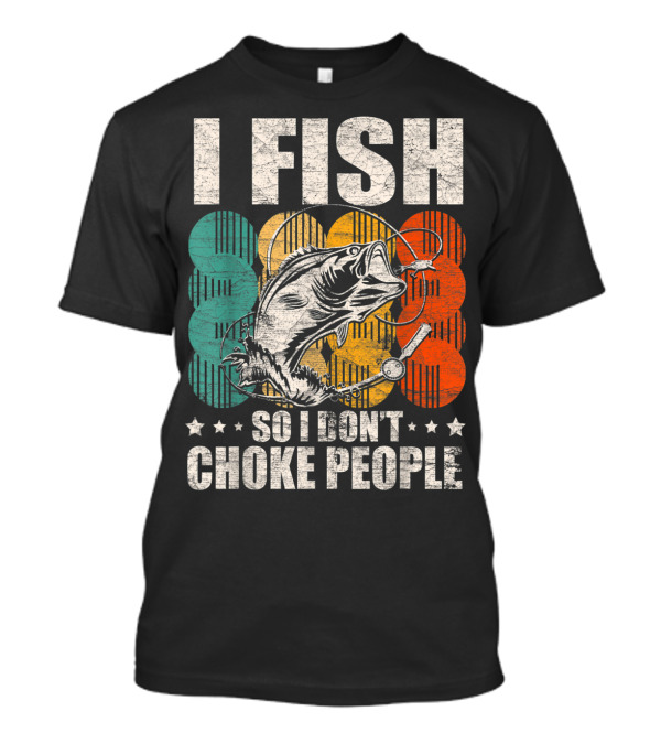 I Fish So I Don't Choke People Funny Bass Retro Bass Angler Humor T-Shirt