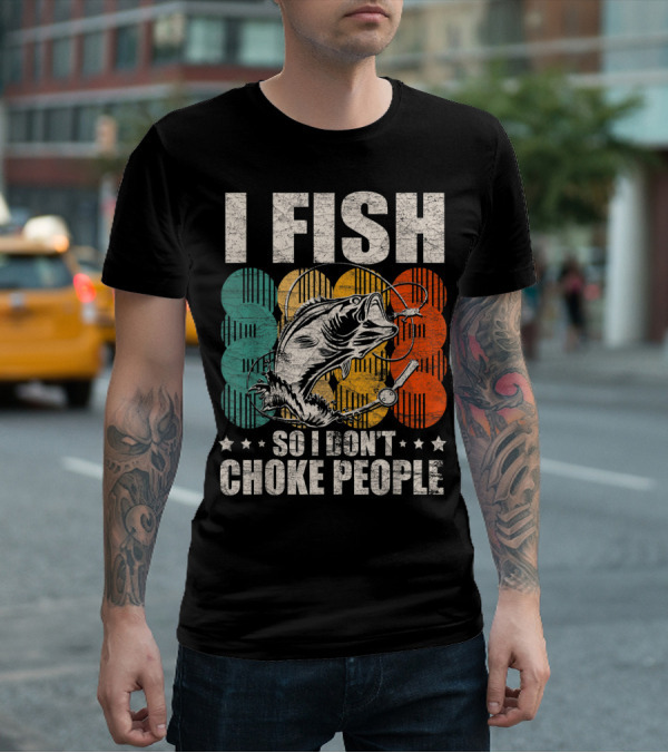 I Fish So I Don't Choke People Funny Bass Retro Bass Angler Humor T-Shirt