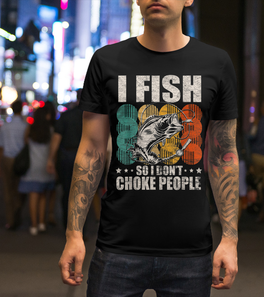 I Fish So I Don't Choke People Funny Bass Retro Bass Angler Humor T-Shirt