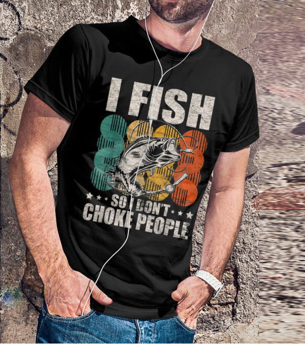 I Fish So I Don't Choke People Funny Bass Retro Bass Angler Humor T-Shirt