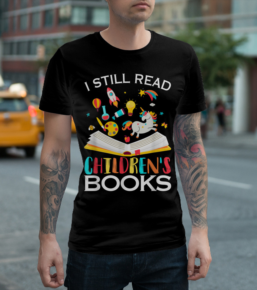 I Still Read Children's Books Unicorn Rocket Rainbow Creativity Book Lover T-Shirt