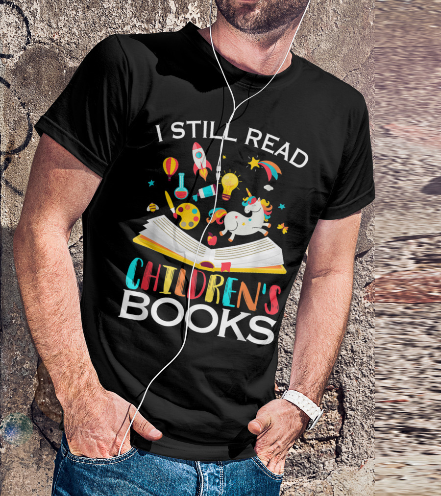 I Still Read Children's Books Unicorn Rocket Rainbow Creativity Book Lover T-Shirt