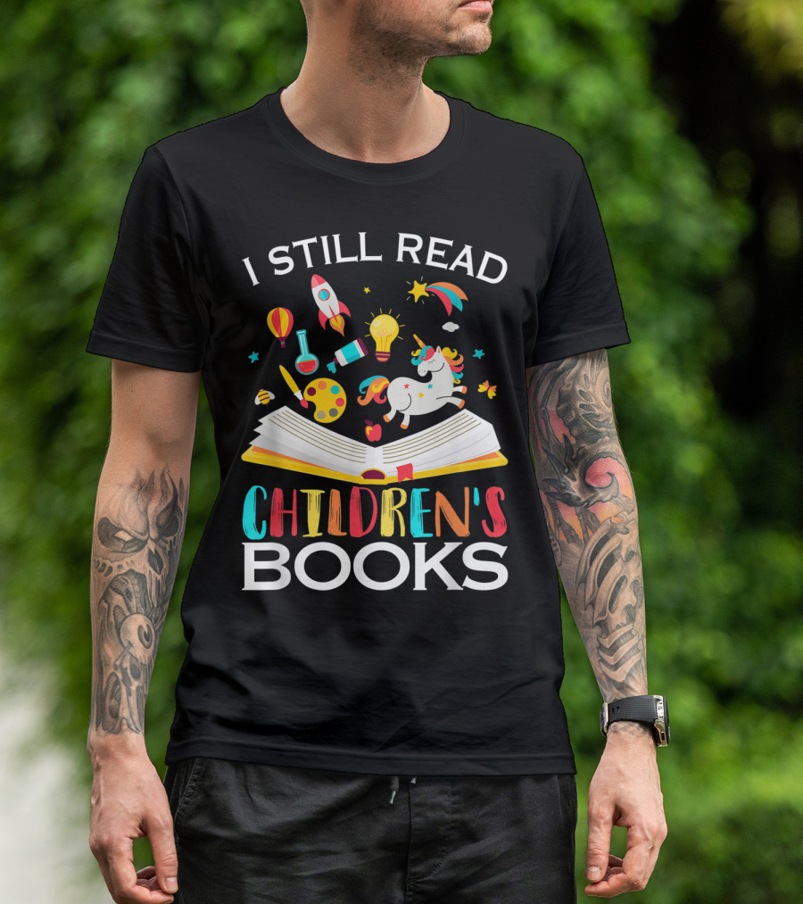I Still Read Children's Books Unicorn Rocket Rainbow Creativity Book Lover T-Shirt