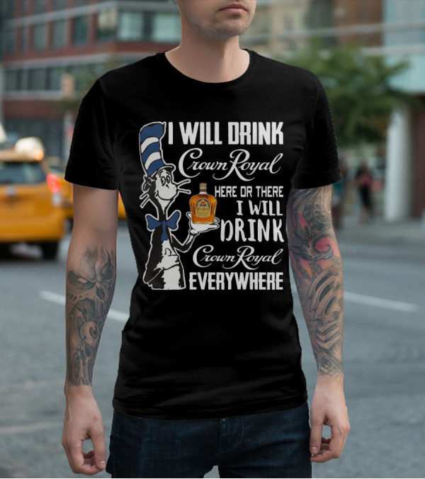 I Will Drink Crown Royal Here Or There I Will Drink Crown Royal Everywhere Cat Hat T-Shirt