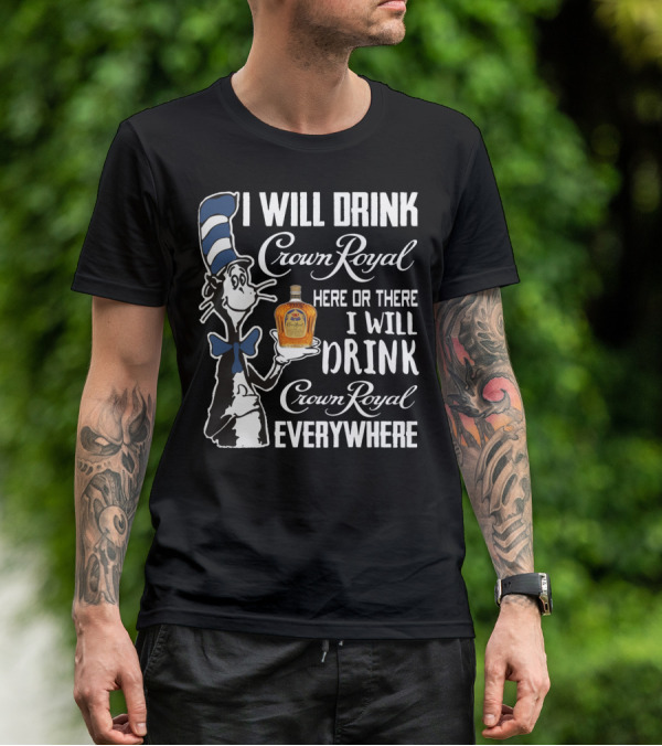 I Will Drink Crown Royal Here Or There I Will Drink Crown Royal Everywhere Cat Hat T-Shirt