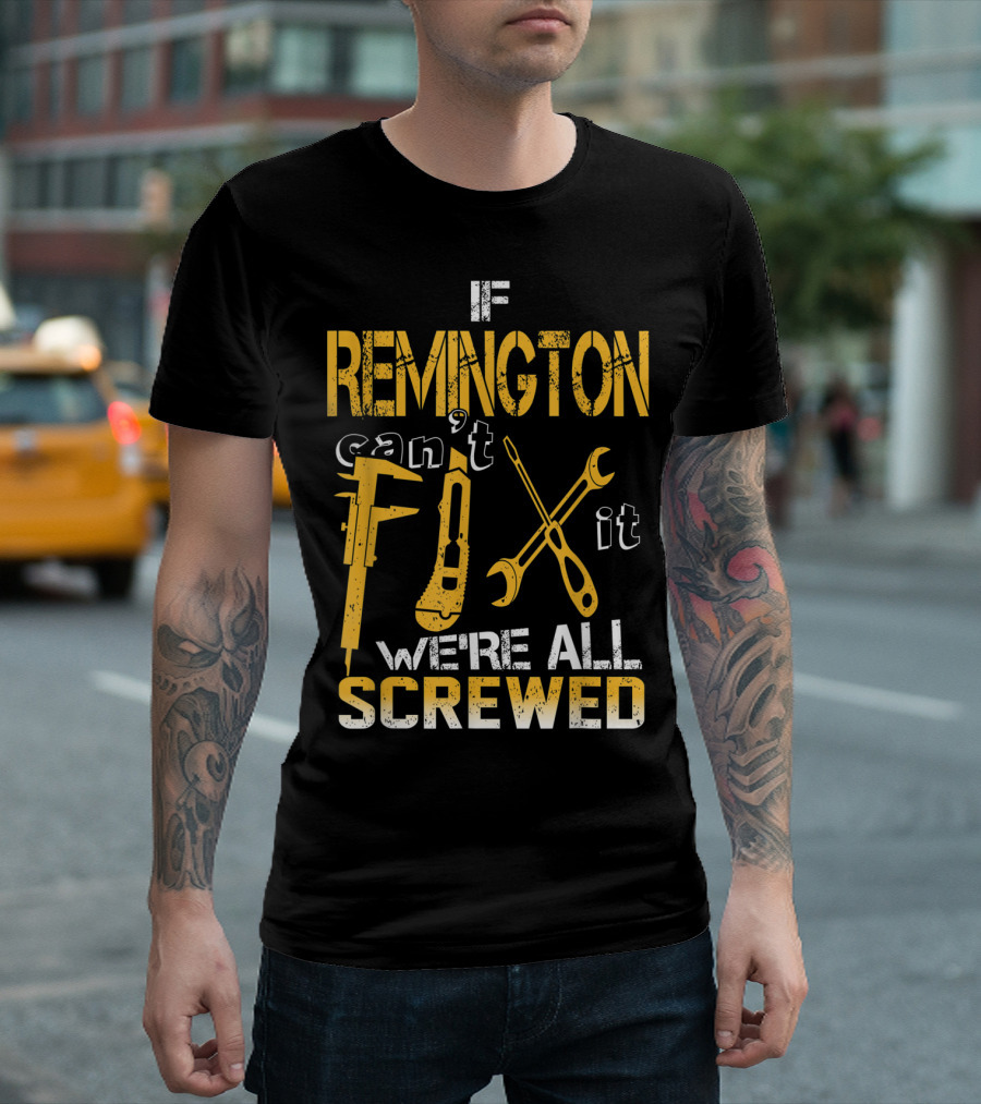 If Remington Can't Fix It We're All Screwed Wrench and Screwdriver T-Shirt