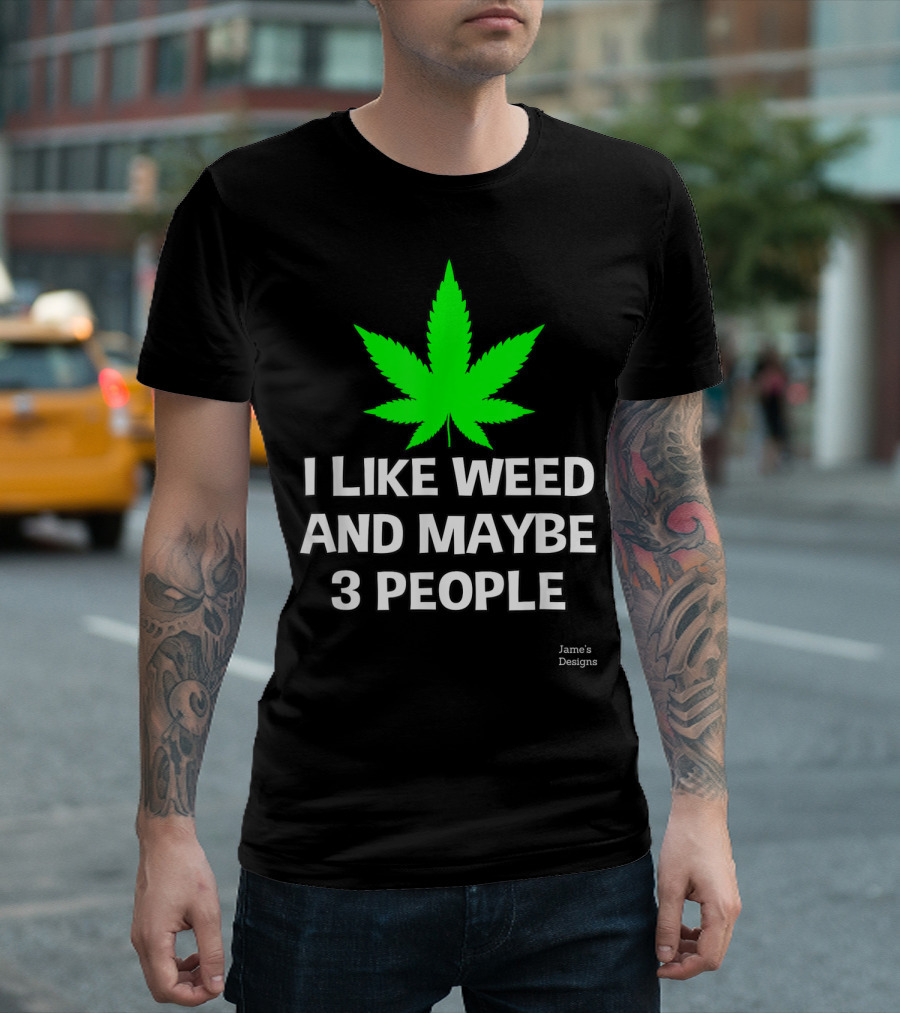 Jame's Designs I Like Weed And Maybe 3 People T-Shirt