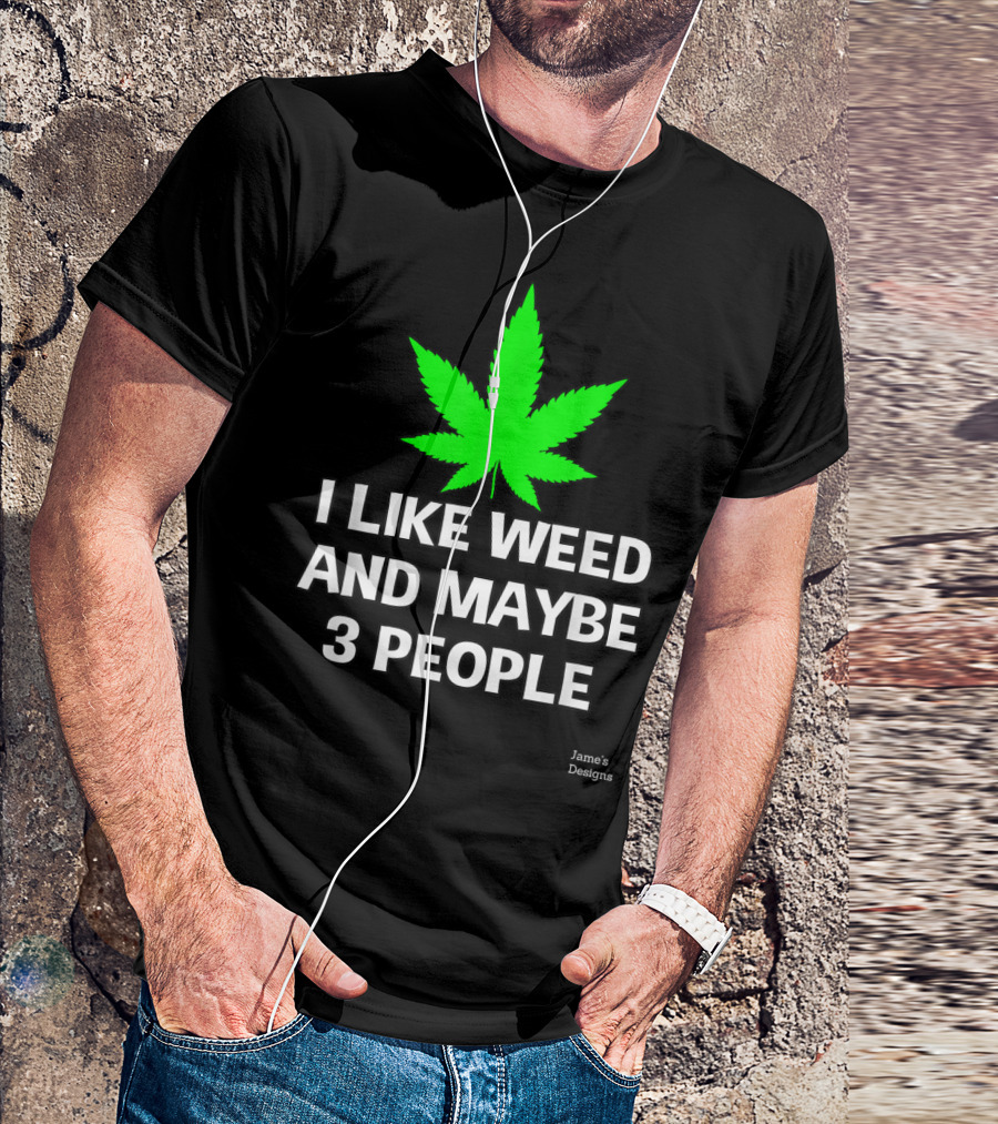 Jame's Designs I Like Weed And Maybe 3 People T-Shirt