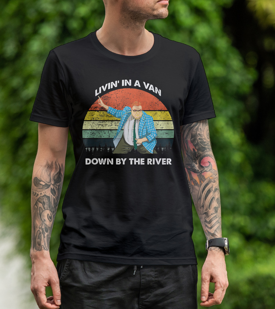 Livin' In A Van Down By The River T-Shirt