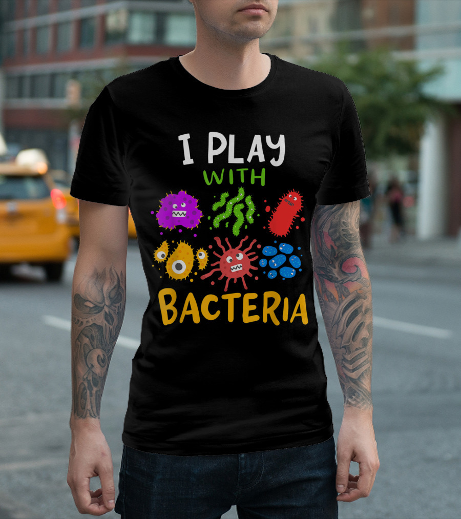 I Play with Bacteria Medicaltechnologist Doctor Microbiology T-Shirt