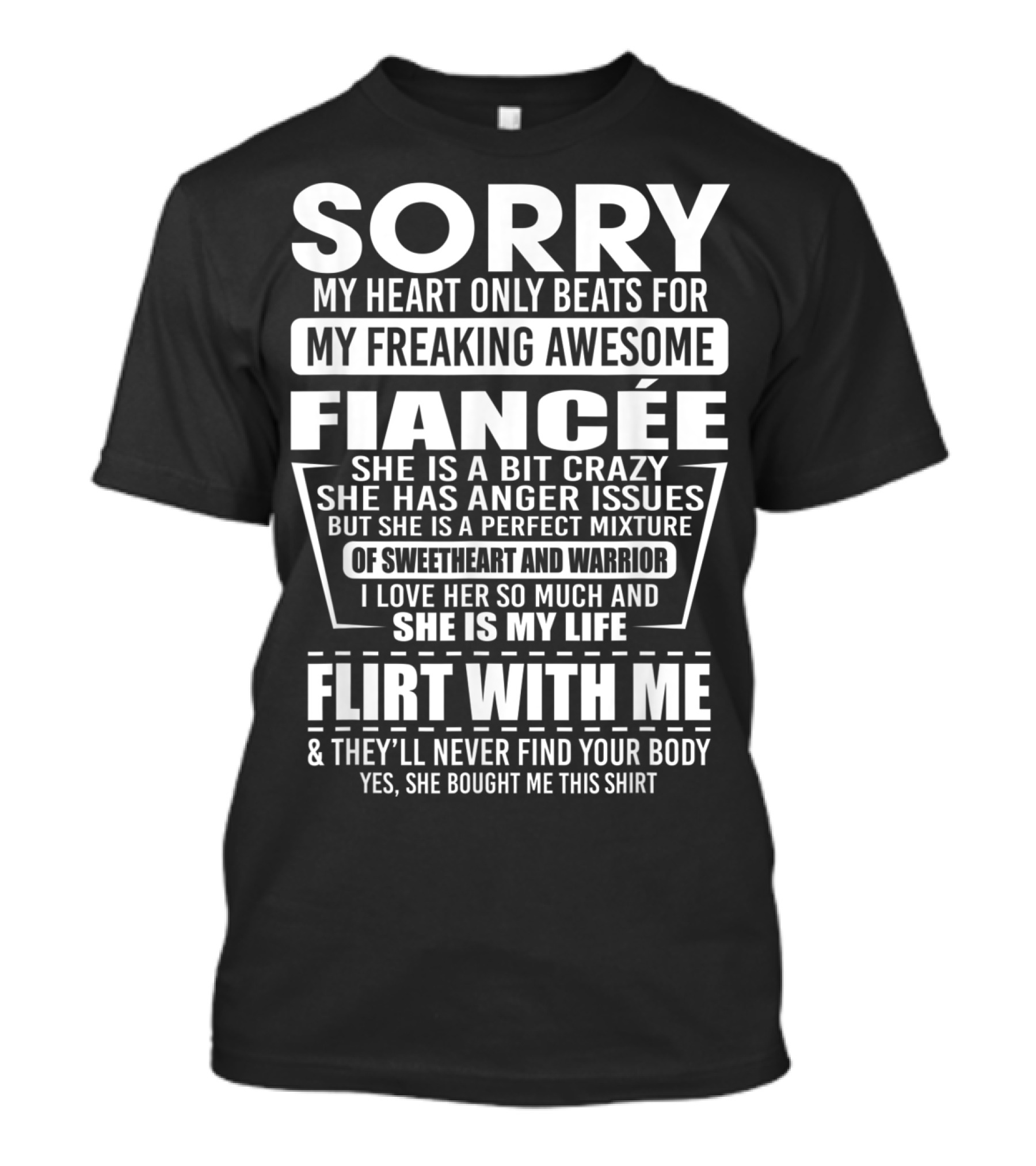 Sorry My Heart Only Beats For My Freaking Awesome Fiancée Flirt With Me And They'll Never Find Your Body T-Shirt