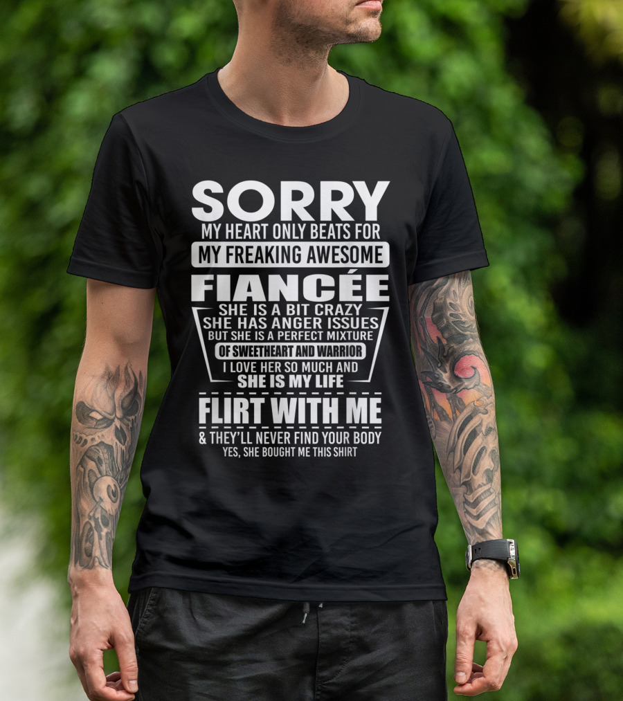 Sorry My Heart Only Beats For My Freaking Awesome Fiancée Flirt With Me And They'll Never Find Your Body T-Shirt