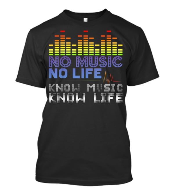 No Music No Life Know Music Know Life Music Lover T-Shirt