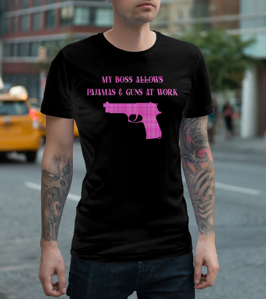 My Boss Allows Pajamas And Guns At Work T-Shirt