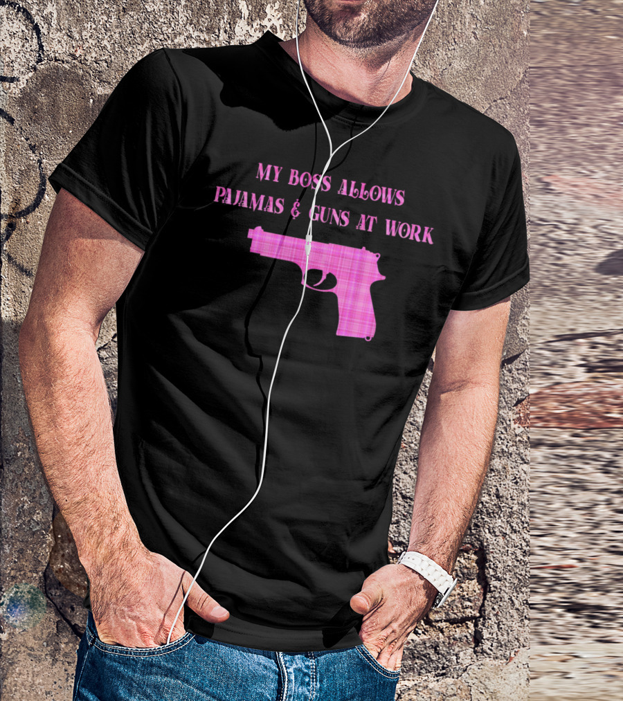 My Boss Allows Pajamas And Guns At Work T-Shirt