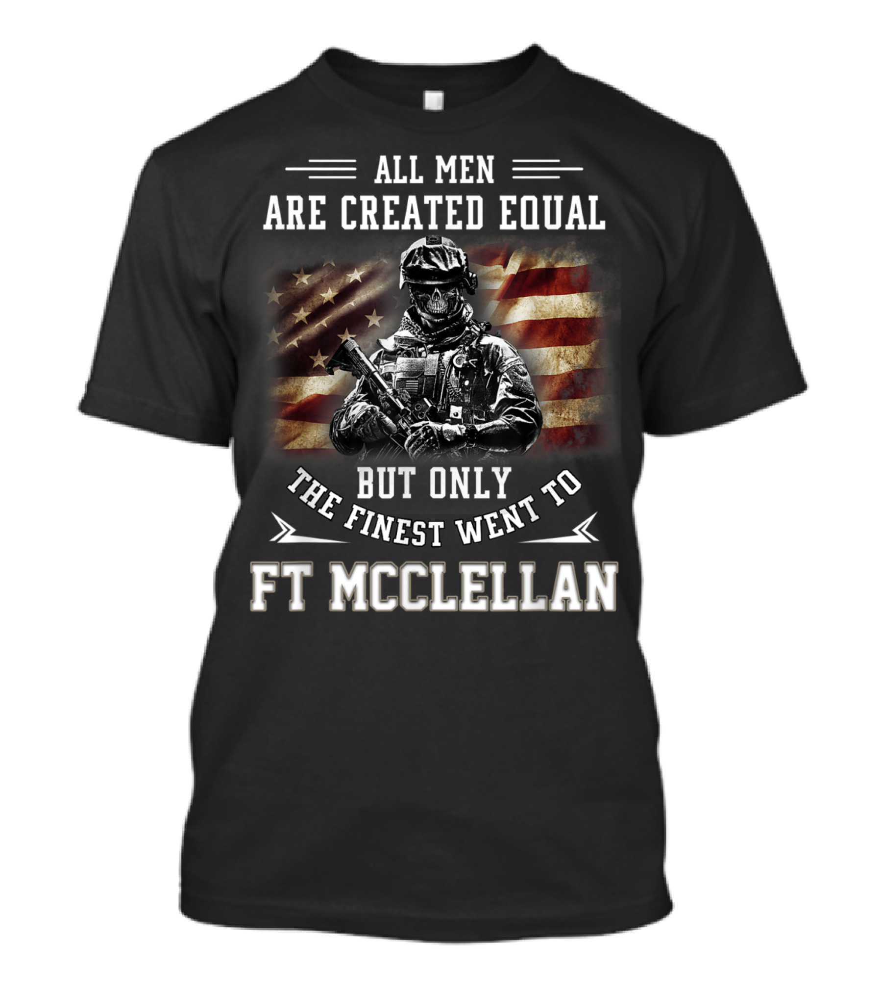 All Men Are Created Equal But Only The Finest Went To Ft McClellan T-Shirt