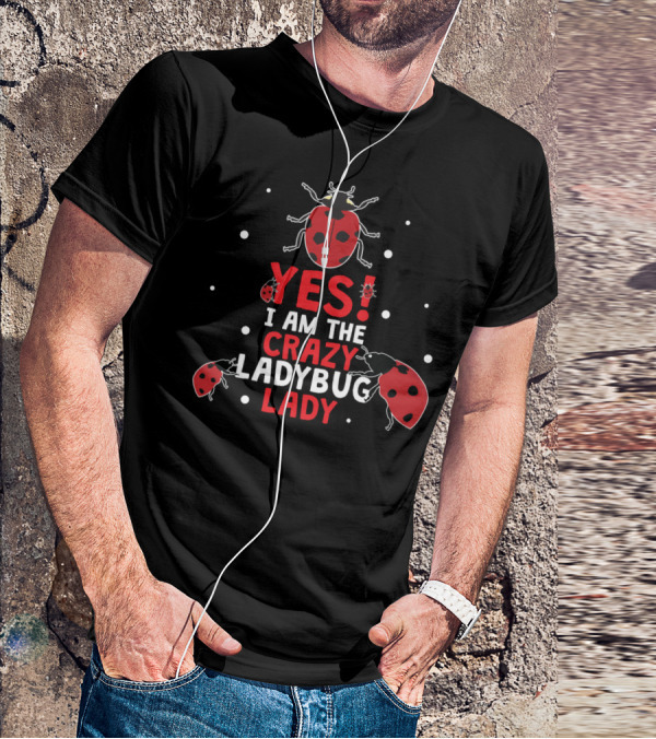 YES I AM THE CRAZY LADYBUG LADY T-Shirt
