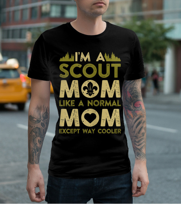 I'm A Scout Mom Like A Normal Mom Except Way Cooler T-Shirt