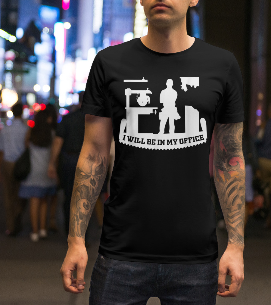 I Will Be In My Office Funny Woodworking Carpenter Retirement T-Shirt