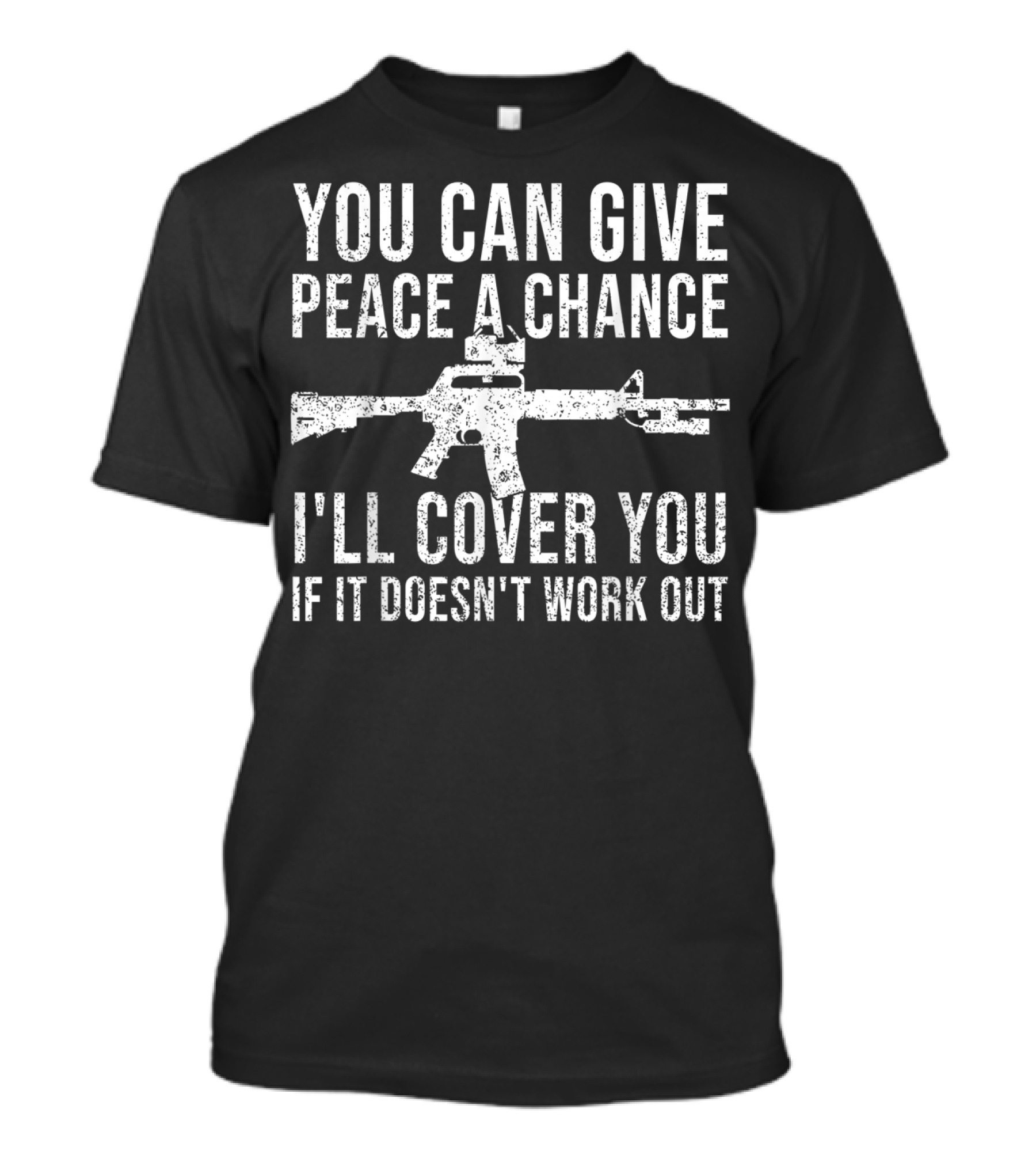 You Can Give Peace A Chance I'll Cover You If It Doesn't Work Out Rifle T-Shirt