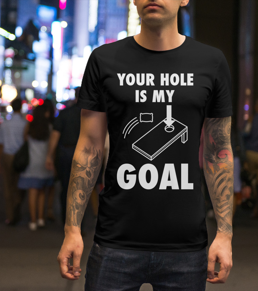 Your Hole Is My Goal Cornhole Toss Game Enthusiast T-Shirt