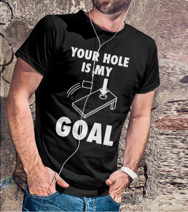 Your Hole Is My Goal Cornhole Toss Game Enthusiast T-Shirt