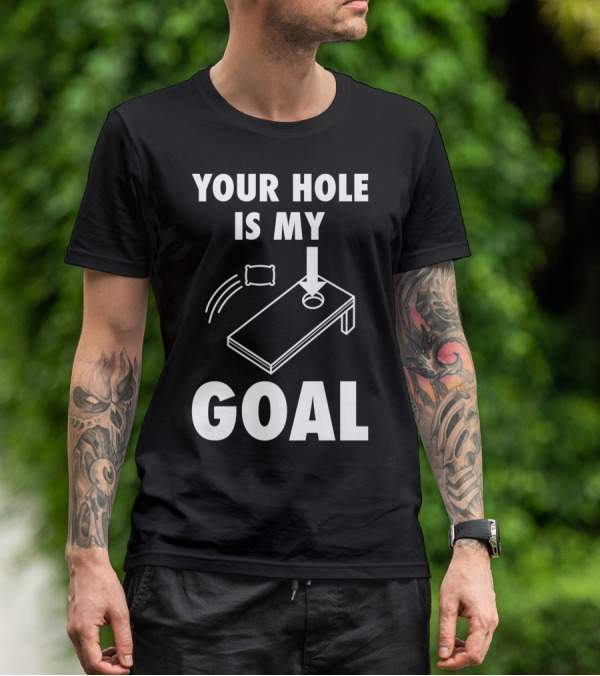 Your Hole Is My Goal Cornhole Toss Game Enthusiast T-Shirt