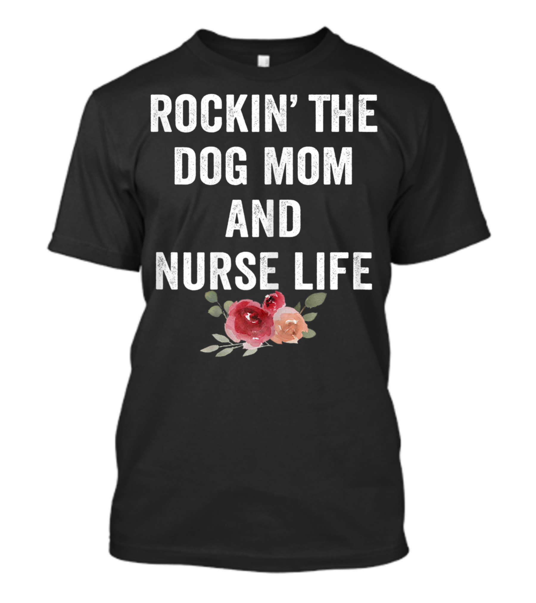 Rockin' The Dog Mom And Nurse Life Floral T-Shirt