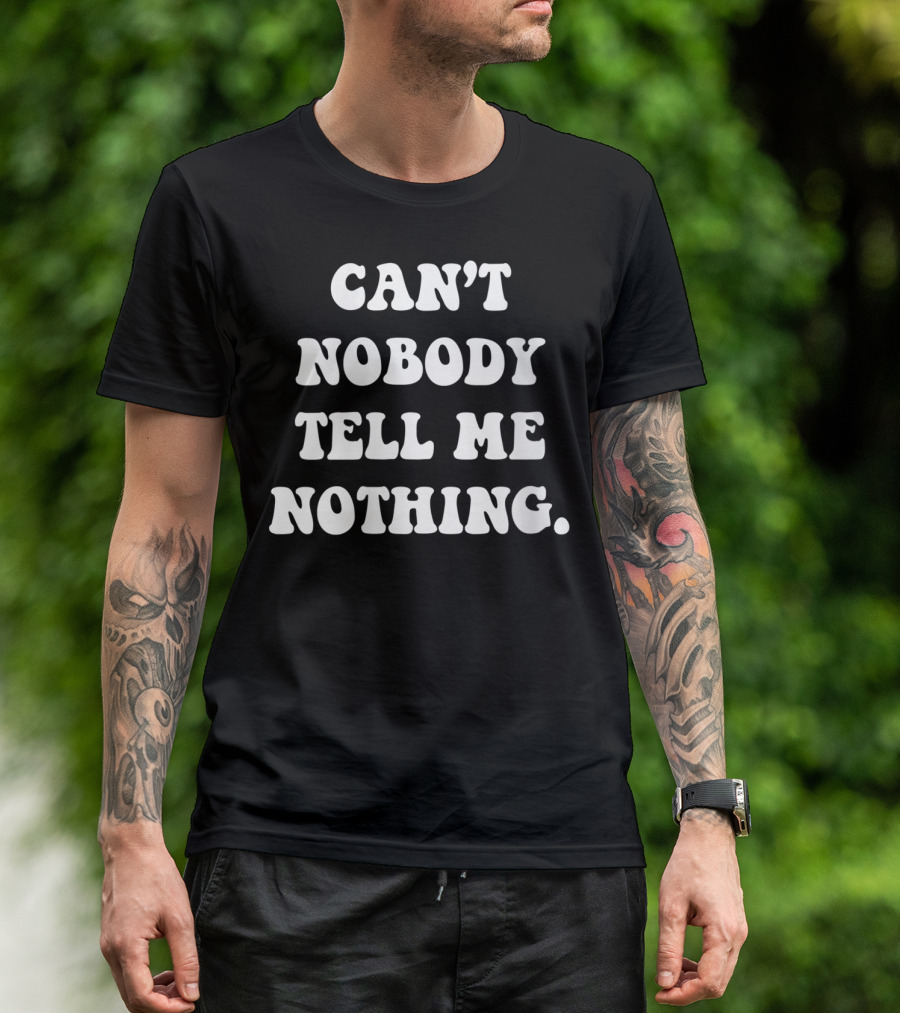 Can't Nobody Tell Me Nothing Funny T-Shirt