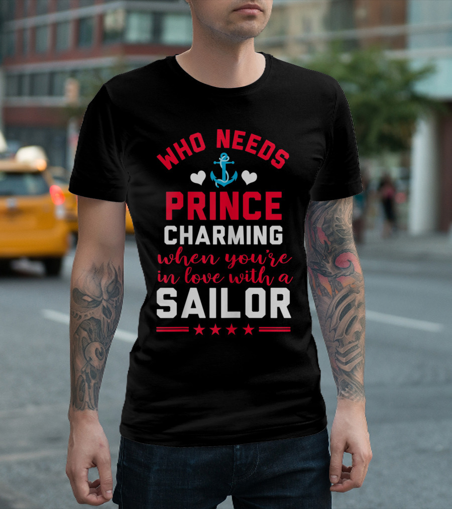 Who Needs Prince Charming When You're In Love With a Sailor T-Shirt