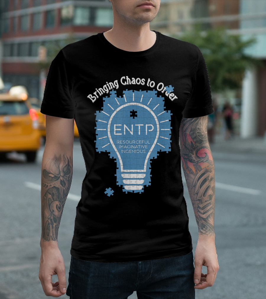 Bringing Chaos to Order ENTP Resourceful Imaginative Ingenious T-Shirt