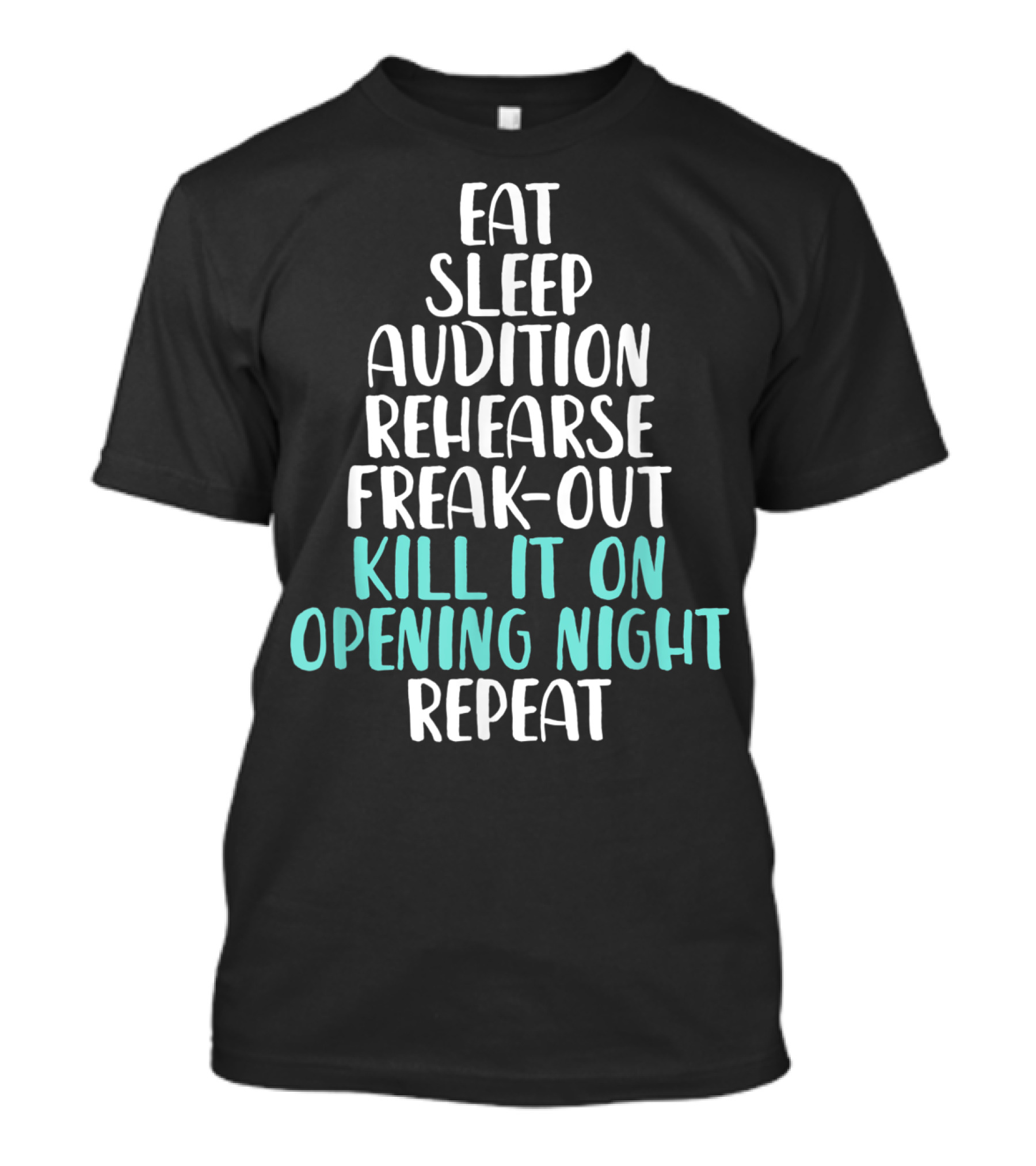 Eat Sleep Audition Rehearse Freak-Out Kill It On Opening Night Repeat Funny Theater Drama Actor T-Shirt