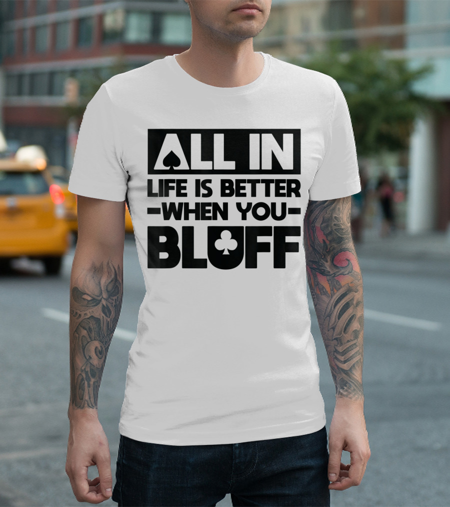 All In Life Is Better When You Bluff Poker Spade Club T-Shirt