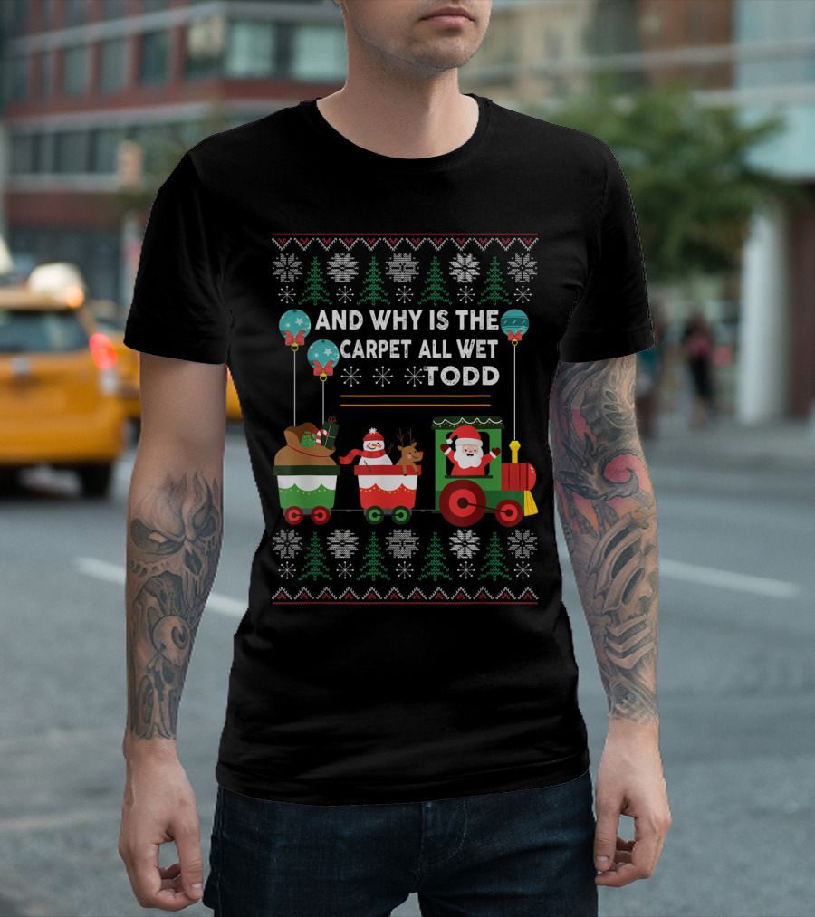 And Why Is The Carpet All Wet Todd Santa Train Christmas T-Shirt