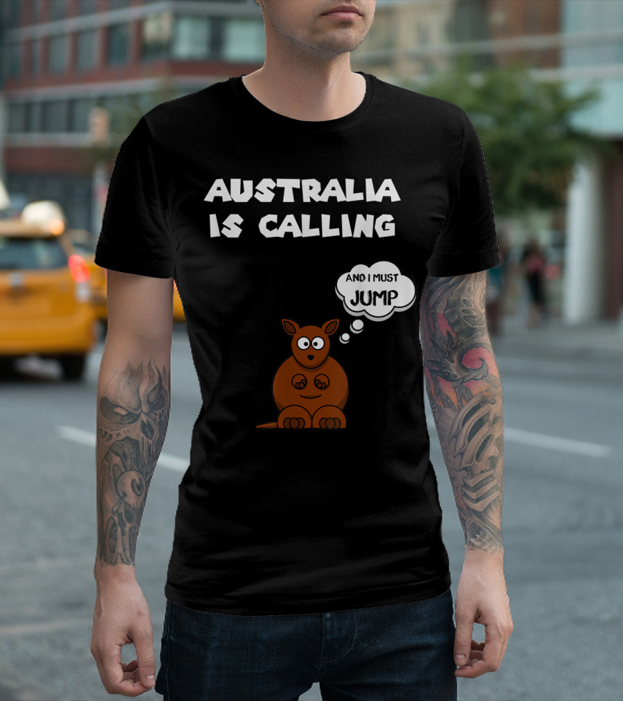 Australia Is Calling And I Must Jump Kangaroo T-Shirt