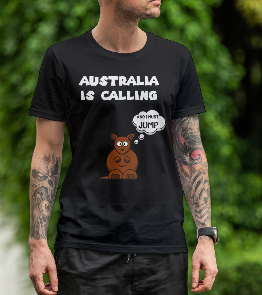 Australia Is Calling And I Must Jump Kangaroo T-Shirt