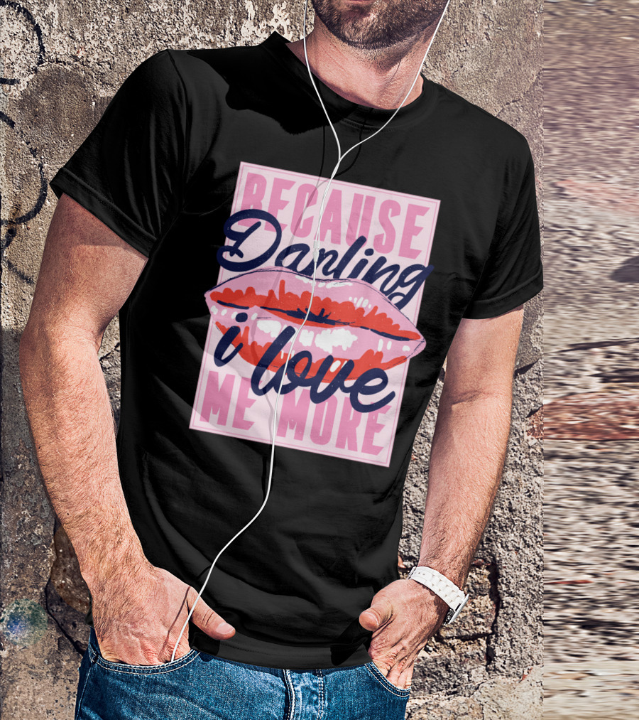 Because Darling I Love Me More Lips T-Shirt