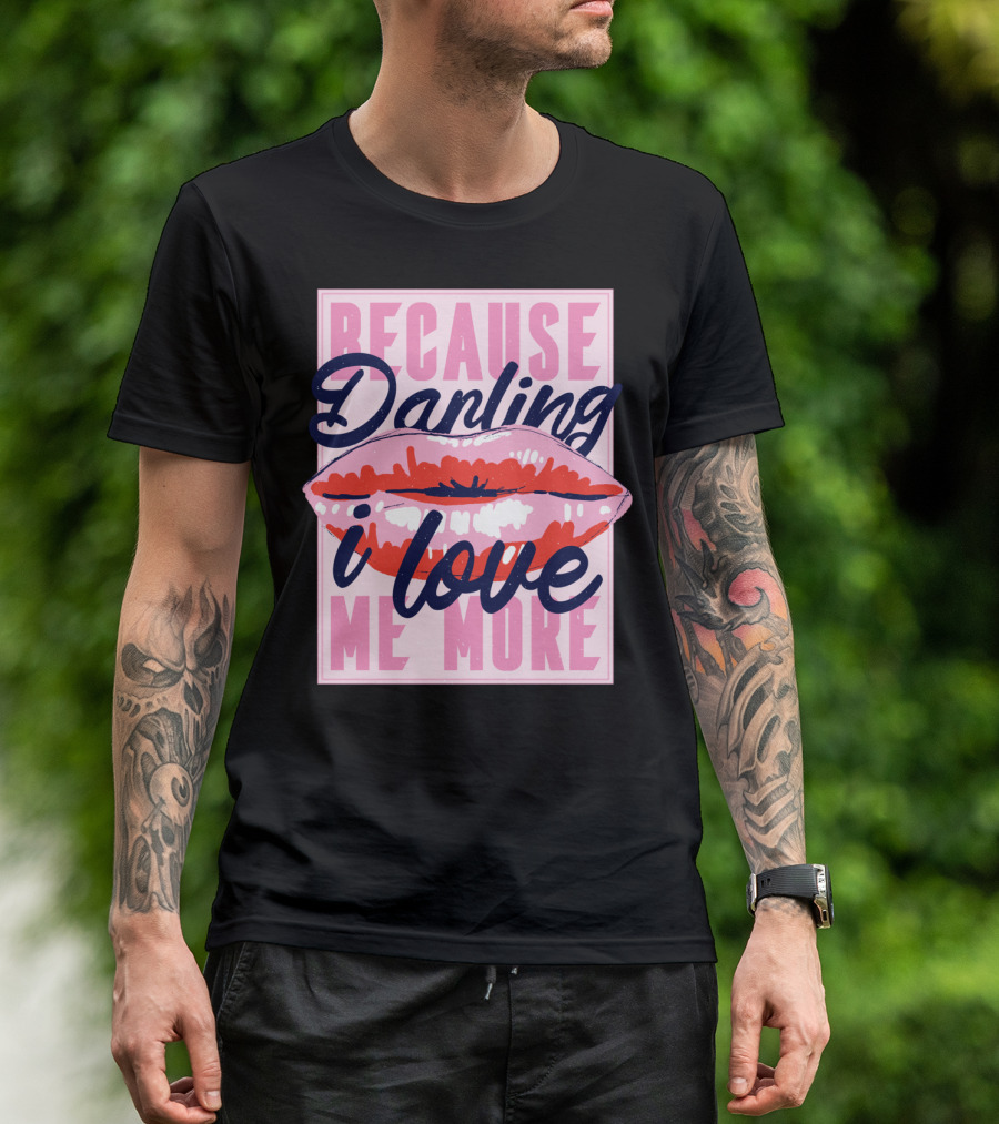 Because Darling I Love Me More Lips T-Shirt