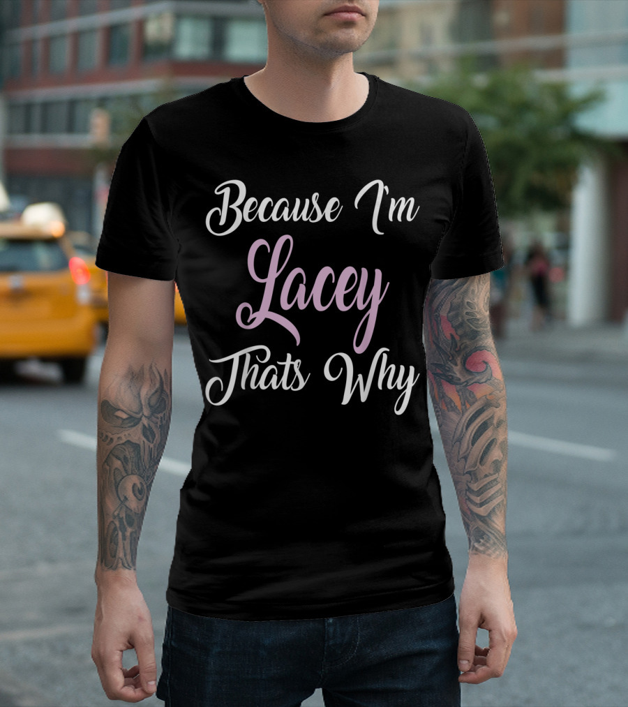 Because I'm Lacey That's Why Lacey Name T-Shirt