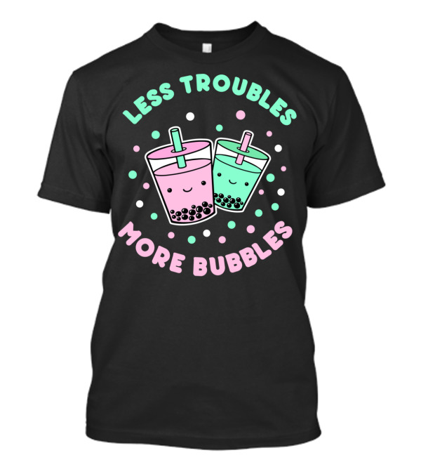 Less Troubles More Bubbles Boba Milk Tea Bubble Tea T-Shirt