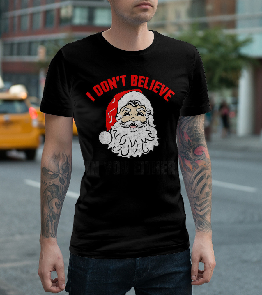 I Don't Believe In You Either Santa Claus Christmas T-Shirt