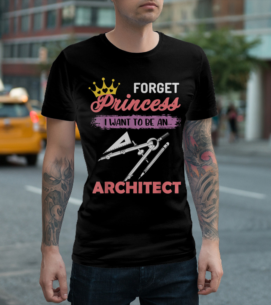 Forget Princess I Want to Be an Architect T-Shirt