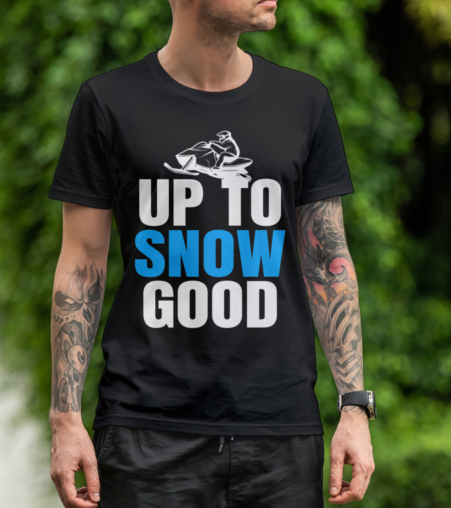 Up To Snow Good Cool Snowmobile Rider T-Shirt