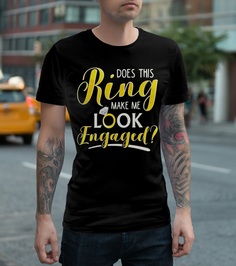Does This Ring Make Me Look Engaged? T-Shirt